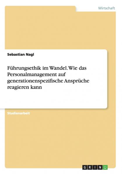 Führungsethik im Wandel. Wie das Personalmanagement auf generationenspezifische Ansprüche reagieren kann