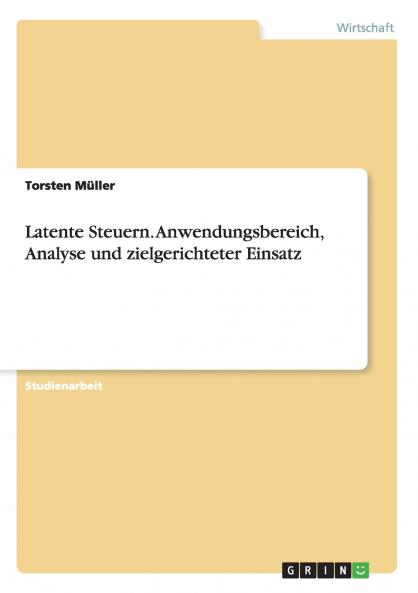 Latente Steuern. Anwendungsbereich Analyse und zielgerichteter Einsatz