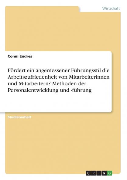 F��rdert ein angemessener F��hrungsstil die Arbeitszufriedenheit von Mitarbeiterinnen und Mitarbeitern? Methoden der Personalentwicklung und -f��hrung
