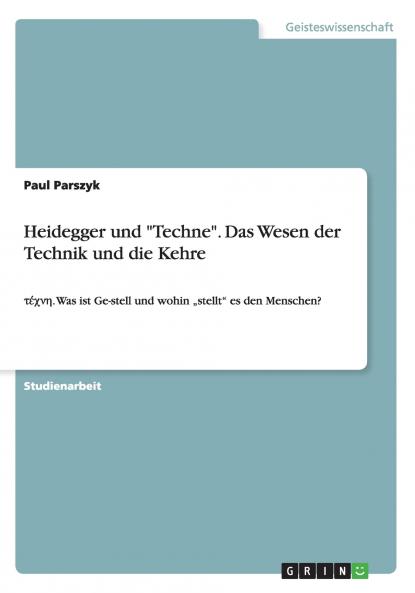 Heidegger und Techne. Das Wesen der Technik und die Kehre