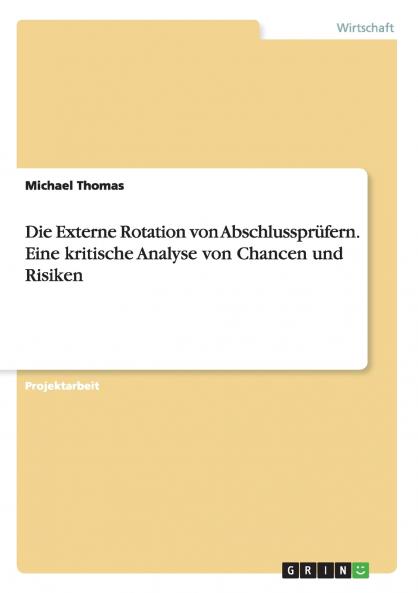 Die Externe Rotation von Abschlussprüfern. Eine kritische Analyse von Chancen und Risiken