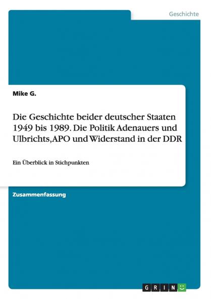 Die Geschichte beider deutscher Staaten 1949 bis 1989. Die Politik Adenauers und Ulbrichts APO und Widerstand in der DDR