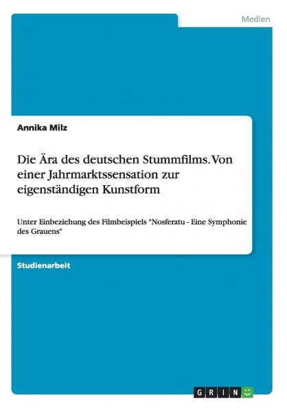 Die Ära des deutschen Stummfilms. Von einer Jahrmarktssensation zur eigenständigen Kunstform