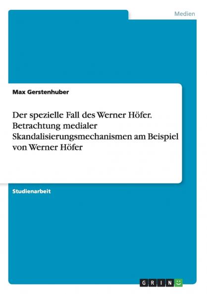 Der spezielle Fall des Werner Höfer. Betrachtung medialer Skandalisierungsmechanismen am Beispiel von Werner Höfer