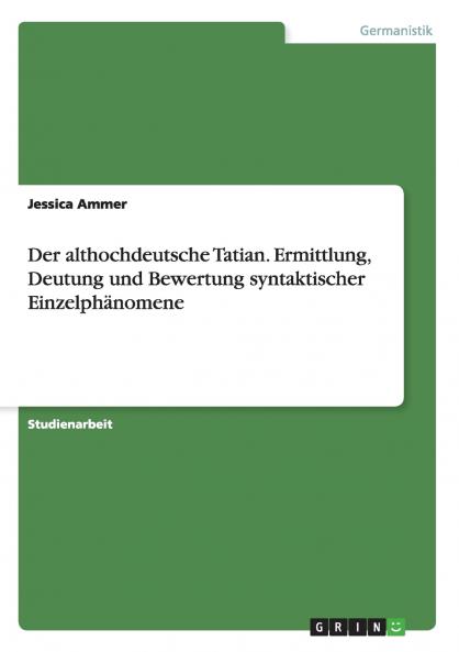 Der althochdeutsche Tatian. Ermittlung Deutung und Bewertung syntaktischer Einzelphänomene