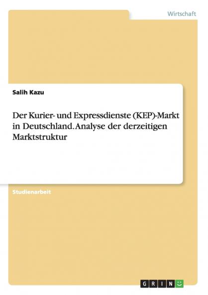 Der Kurier- und Expressdienste (KEP)-Markt in Deutschland. Analyse der derzeitigen Marktstruktur