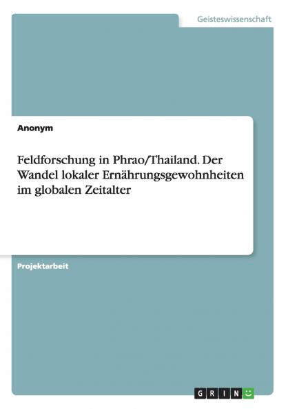 Feldforschung in Phrao/Thailand. Der Wandel lokaler Ernährungsgewohnheiten im globalen Zeitalter