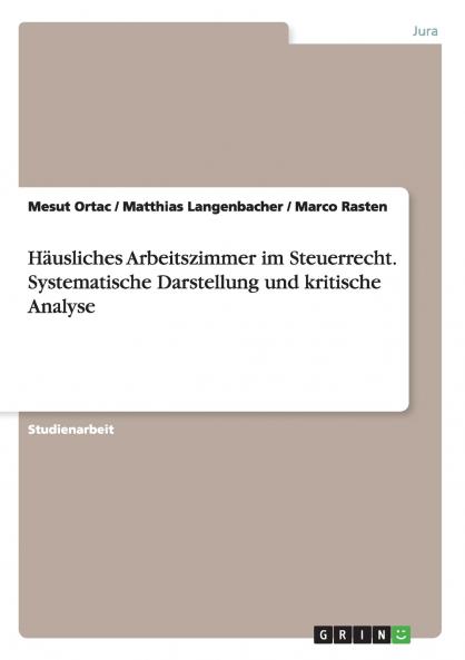 Häusliches Arbeitszimmer im Steuerrecht. Systematische Darstellung und kritische Analyse