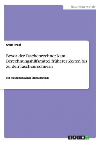 Bevor der Taschenrechner kam. Berechnungshilfsmittel früherer Zeiten bis zu den Taschenrechnern