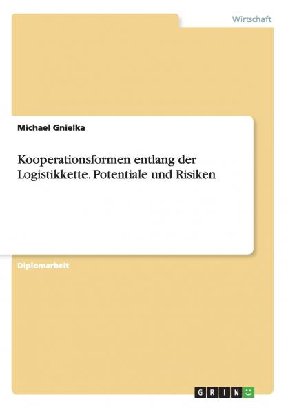 Kooperationsformen entlang der Logistikkette. Potentiale und Risiken