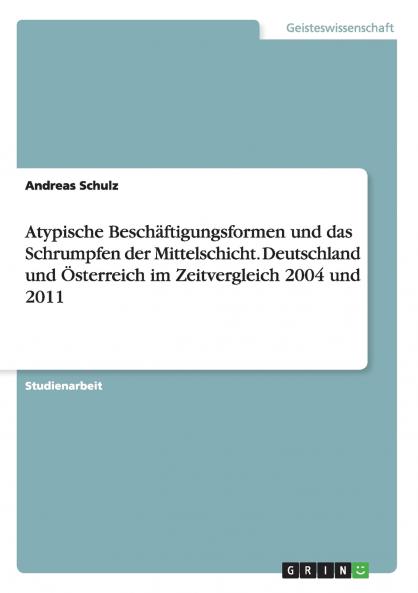 Atypische Besch��ftigungsformen und das Schrumpfen der Mittelschicht. Deutschland und ��sterreich im Zeitvergleich 2004 und 2011