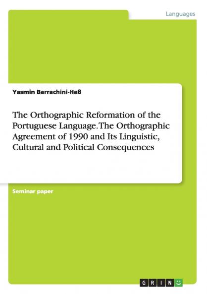 The Orthographic Reformation of the Portuguese Language. The Orthographic Agreement of 1990 and Its Linguistic Cultural and Political Consequences