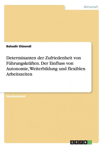 Determinanten der Zufriedenheit von F��hrungskr��ften. Der Einfluss von Autonomie Weiterbildung und flexiblen Arbeitszeiten