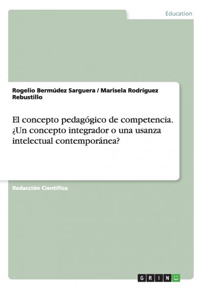 El concepto pedagógico de competencia. ¿Un concepto integrador o una usanza intelectual contemporánea?