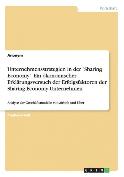 Unternehmensstrategien in der Sharing Economy. Ein ökonomischer Erklärungsversuch der Erfolgsfaktoren der Sharing-Economy-Unternehmen