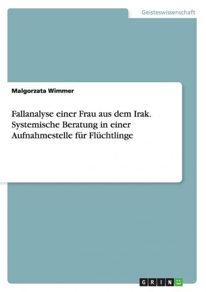Fallanalyse einer Frau aus dem Irak. Systemische Beratung in einer Aufnahmestelle f��r Fl��chtlinge