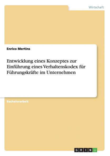 Entwicklung eines Konzeptes zur Einf��hrung eines Verhaltenskodex f��r F��hrungskr��fte im Unternehmen