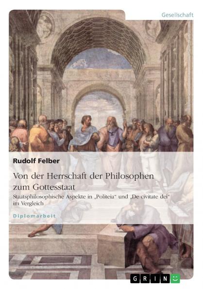 Von der Herrschaft der Philosophen zum Gottesstaat. Staatsphilosophische Aspekte in Politeia und De civitate dei im Vergleich