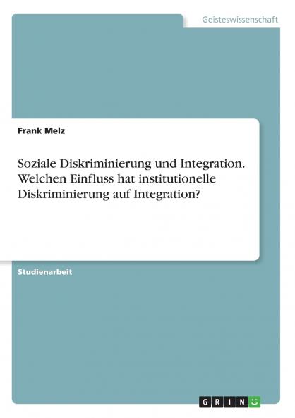 Soziale Diskriminierung und Integration. Welchen Einfluss hat institutionelle Diskriminierung auf Integration?