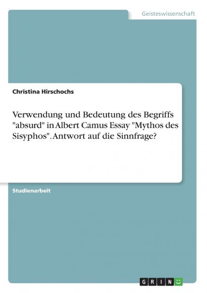 Verwendung und Bedeutung des Begriffs absurd in Albert Camus Essay Mythos des Sisyphos. Antwort auf die Sinnfrage?