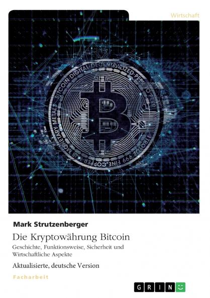 Die Kryptowährung Bitcoin. Geschichte Funktionsweise Sicherheit und Wirtschaftliche Aspekte