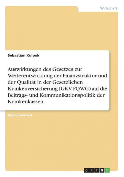 Auswirkungen des Gesetzes zur Weiterentwicklung der Finanzstruktur und der Qualit��t in der Gesetzlichen Krankenversicherung (GKV-FQWG) auf die Beitrags- und Kommunikationspolitik der Krankenkassen