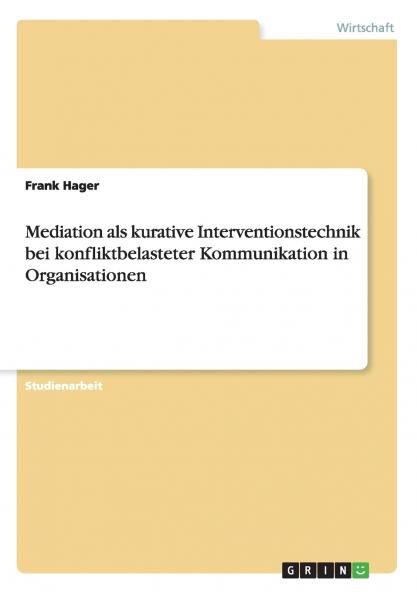 Mediation als kurative Interventionstechnik bei konfliktbelasteter Kommunikation in Organisationen