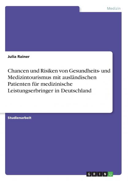 Chancen und Risiken von Gesundheits- und Medizintourismus mit ausländischen Patienten für medizinische Leistungserbringer in Deutschland