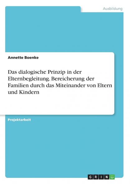 Das dialogische Prinzip in der Elternbegleitung. Bereicherung der Familien durch das Miteinander von Eltern und Kindern