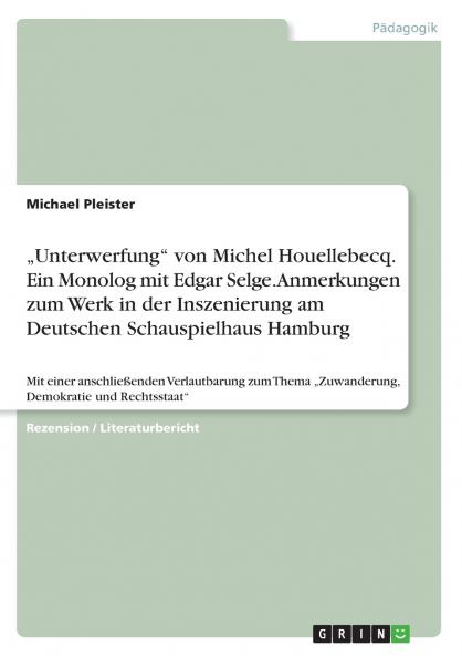 ���Unterwerfung von Michel Houellebecq. Ein Monolog mit Edgar Selge. Anmerkungen zum Werk in der Inszenierung am Deutschen Schauspielhaus Hamburg