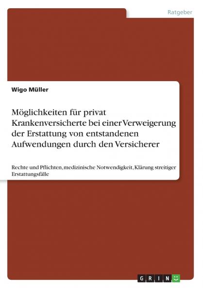 M��glichkeiten f��r privat Krankenversicherte bei einer Verweigerung der Erstattung von entstandenen Aufwendungen durch den Versicherer