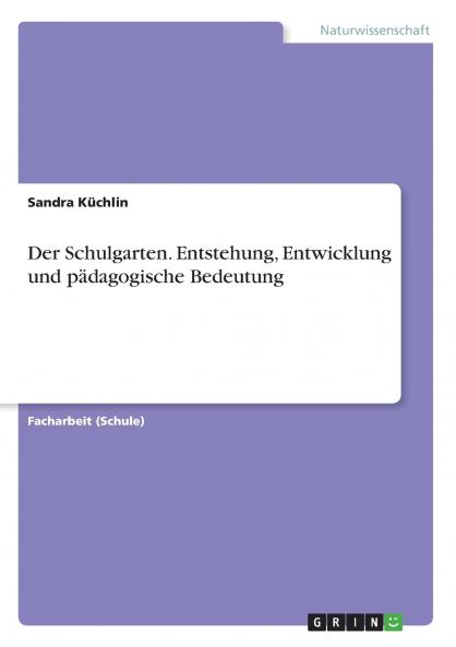 Der Schulgarten. Entstehung Entwicklung und pädagogische Bedeutung