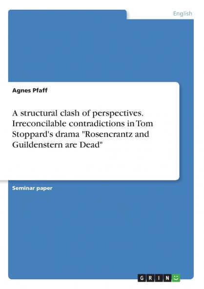 A structural clash of perspectives. Irreconcilable contradictions in Tom Stoppard's drama Rosencrantz and Guildenstern are Dead