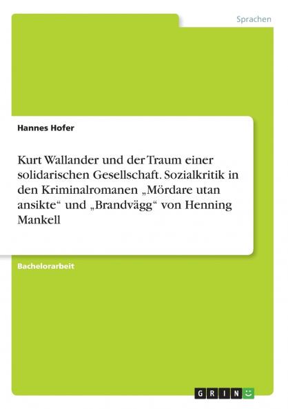 Kurt Wallander und der Traum einer solidarischen Gesellschaft. Sozialkritik in den Kriminalromanen „Mördare utan ansikte und „Brandvägg von Henning Mankell