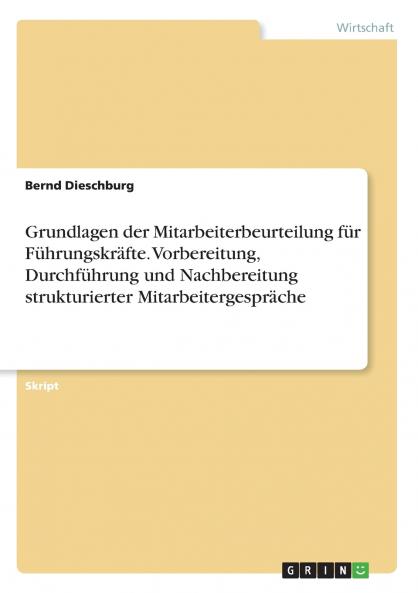 Grundlagen der Mitarbeiterbeurteilung für Führungskräfte. Vorbereitung Durchführung und Nachbereitung strukturierter Mitarbeitergespräche