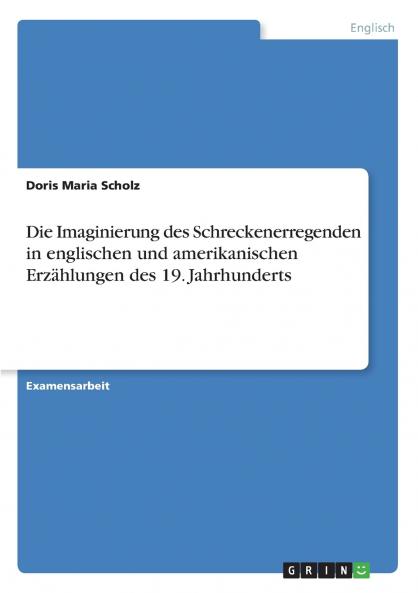 Die Imaginierung des Schreckenerregenden in englischen und amerikanischen Erzählungen des 19. Jahrhunderts