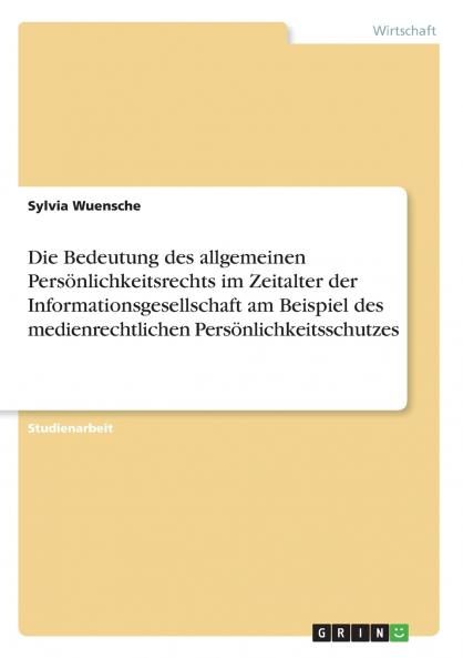 Die Bedeutung des allgemeinen Persönlichkeitsrechts im Zeitalter der Informationsgesellschaft am Beispiel des medienrechtlichen Persönlichkeitsschutzes