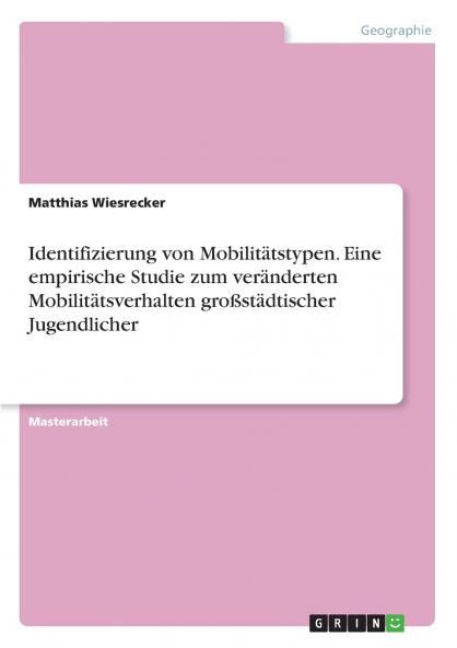 Identifizierung von Mobilitätstypen. Eine empirische Studie zum veränderten Mobilitätsverhalten großstädtischer Jugendlicher