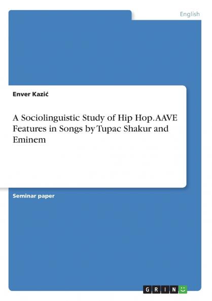 A Sociolinguistic Study of Hip Hop. AAVE Features in Songs by Tupac Shakur and Eminem