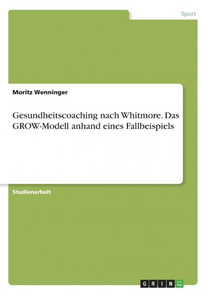 Gesundheitscoaching nach Whitmore. Das GROW-Modell anhand eines Fallbeispiels