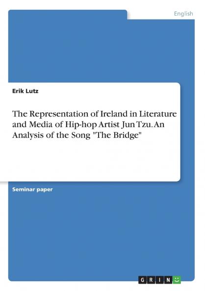 The Representation of Ireland in Literature and Media of Hip-hop Artist Jun Tzu. An Analysis of the Song The Bridge