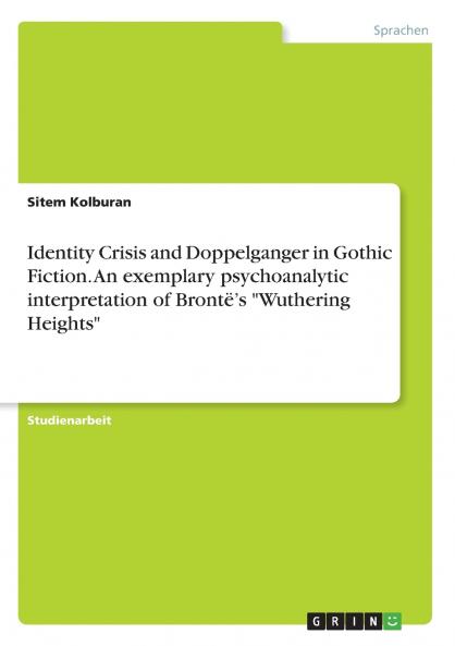 Identity Crisis and Doppelganger in Gothic Fiction. An exemplary psychoanalytic interpretation of Brontë's Wuthering Heights
