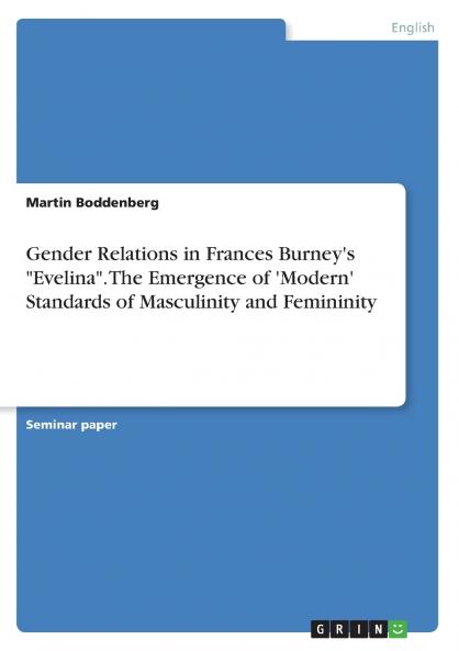 Gender Relations in Frances Burney's Evelina. The Emergence of 'Modern' Standards of Masculinity and Femininity