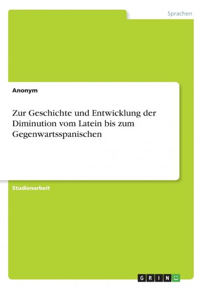 Zur Geschichte und Entwicklung der Diminution vom Latein bis zum Gegenwartsspanischen