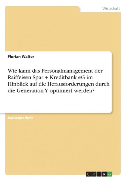 Wie kann das Personalmanagement der Raiffeisen Spar + Kreditbank eG im Hinblick auf die Herausforderungen durch die Generation Y optimiert werden?