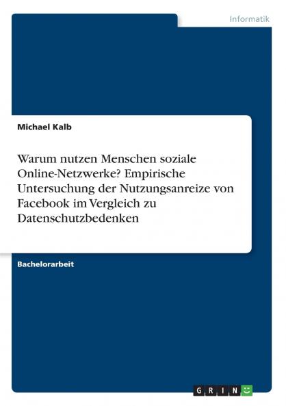 Warum nutzen Menschen soziale Online-Netzwerke? Empirische Untersuchung der Nutzungsanreize von Facebook im Vergleich zu Datenschutzbedenken
