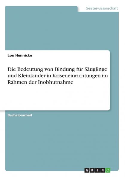 Die Bedeutung von Bindung für Säuglinge und Kleinkinder in Kriseneinrichtungen im Rahmen der Inobhutnahme