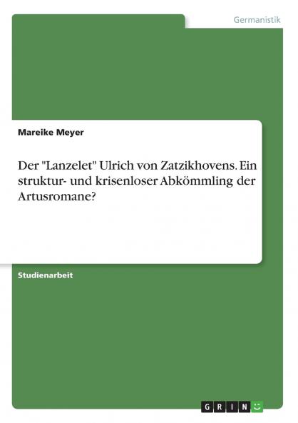Der Lanzelet Ulrich von Zatzikhovens. Ein struktur- und krisenloser Abkömmling der Artusromane?
