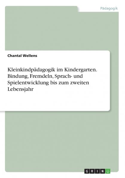 Kleinkindpädagogik im Kindergarten. Bindung Fremdeln Sprach- und Spielentwicklung bis zum zweiten Lebensjahr