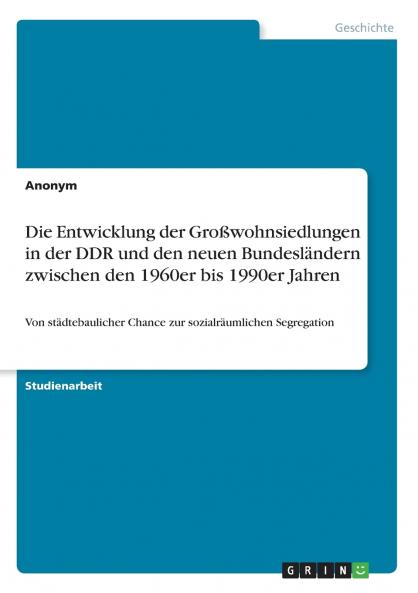 Die Entwicklung der Großwohnsiedlungen in der DDR und den neuen Bundesländern zwischen den 1960er bis 1990er Jahren